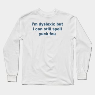 I Can Still Spell Yuck Fou Long Sleeve T-Shirt